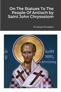 Cover image for On The Statues To The People Of Antioch by Saint John Chrysostom