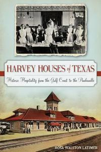 Cover image for Harvey Houses of Texas: Historic Hospitality from the Gulf Coast to the Panhandle