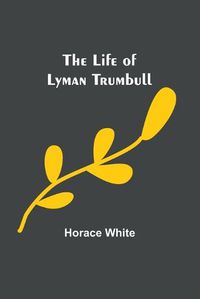 Cover image for The Life of Lyman Trumbull