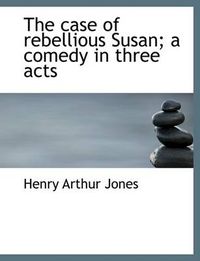 Cover image for The Case of Rebellious Susan; a Comedy in Three Acts