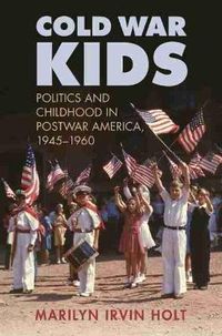 Cover image for Cold War Kids: Politics and Childhood in Postwar America, 1945-1960