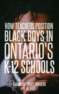 Cover image for How Teachers Position Black Boys in Ontario's K-12 Schools