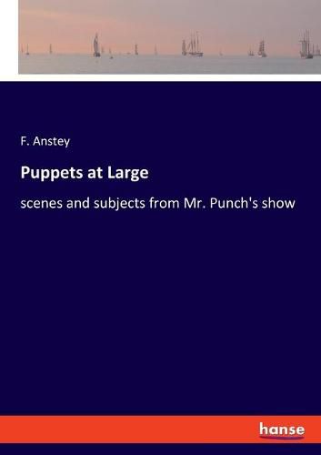 Cover image for Puppets at Large: scenes and subjects from Mr. Punch's show