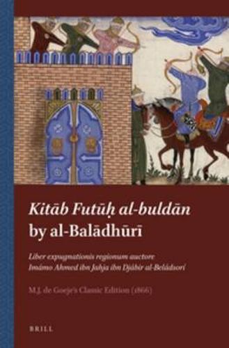 Cover image for Kita b Futu h  al-bulda n by al-Baladhuri: Liber expugnationis regionum auctore Imamo Ahmed ibn Jahja ibn Djabir al-Beladsori, M.J. de Goeje's Classic Edition (1866)