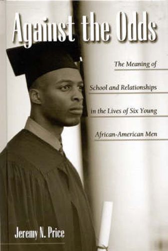 Cover image for Against the Odds: The Meaning of School and Relationships in the Lives of Six Young African-American Men