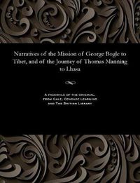 Cover image for Narratives of the Mission of George Bogle to Tibet, and of the Journey of Thomas Manning to Lhasa
