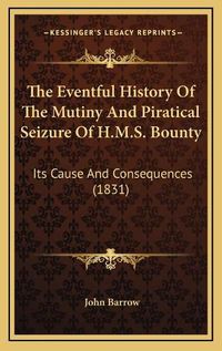 Cover image for The Eventful History of the Mutiny and Piratical Seizure of H.M.S. Bounty: Its Cause and Consequences (1831)
