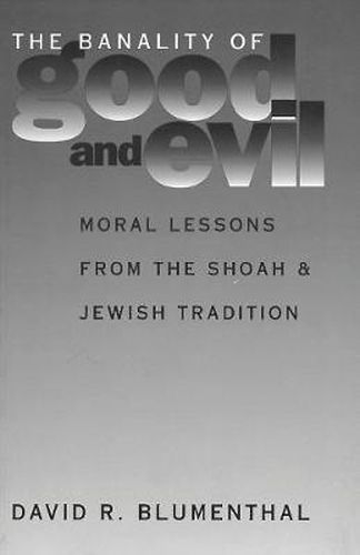 Cover image for The Banality of Good and Evil: Moral Lessons from the Shoah and Jewish Tradition