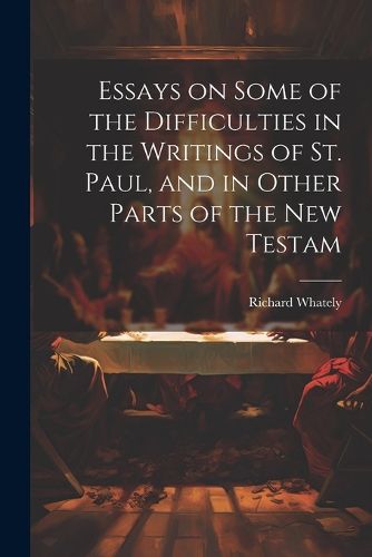 Cover image for Essays on Some of the Difficulties in the Writings of St. Paul, and in Other Parts of the New Testam