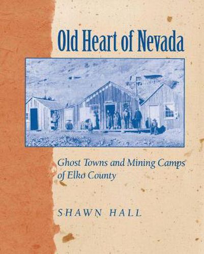 Cover image for Old Heart of Nevada: Ghost Towns and Mining Camps of Elko County