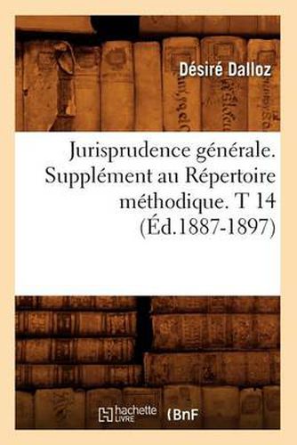 Jurisprudence Generale. Supplement Au Repertoire Methodique. T 14 (Ed.1887-1897)