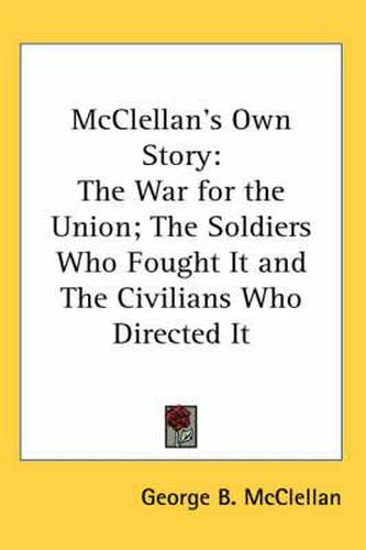 Cover image for McClellan's Own Story: The War for the Union; The Soldiers Who Fought It and The Civilians Who Directed It