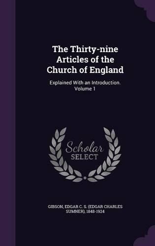 Cover image for The Thirty-Nine Articles of the Church of England: Explained with an Introduction. Volume 1