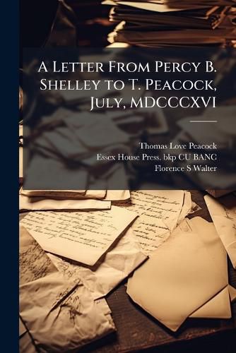 Cover image for A Letter from Percy B. Shelley to T. Peacock, July, MDCCCXVI