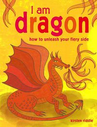 Cover image for I Am Dragon: How to Unleash Your Fiery Side