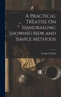 Cover image for A Practical Treatise On Handrailing Showing New and Simple Methods