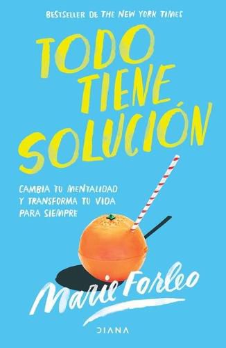 Cover image for Todo Tiene Solucion: Cambia Tu Mentalidad Y Transforma Tu Vida Para Siempre