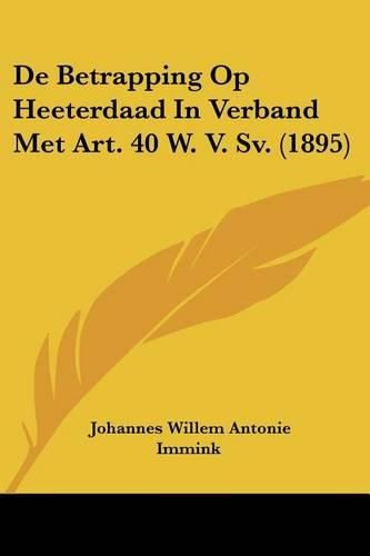 Cover image for de Betrapping Op Heeterdaad in Verband Met Art. 40 W. V. Sv. (1895)