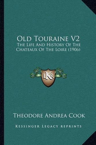 Old Touraine V2: The Life and History of the Chateaux of the Loire (1906)