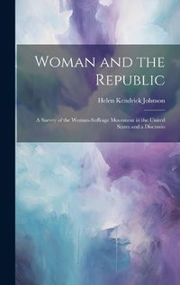 Cover image for Woman and the Republic; a Survey of the Woman-suffrage Movement in the United States and a Discussio