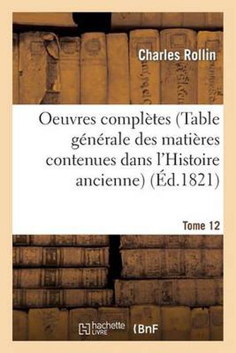 Cover image for Oeuvres Completes T. 12 (Table Generale Des Matieres Contenues Dans l'Histoire Ancienne)