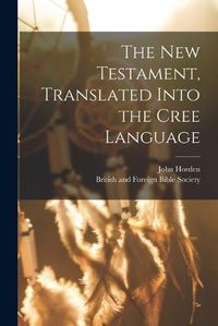 Cover image for The New Testament, Translated Into the Cree Language