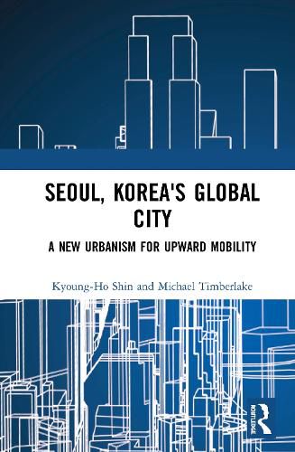 Cover image for Seoul, Korea's Global City: A New Urbanism for Upward Mobility