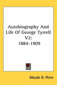 Cover image for Autobiography and Life of George Tyrrell V2: 1884-1909