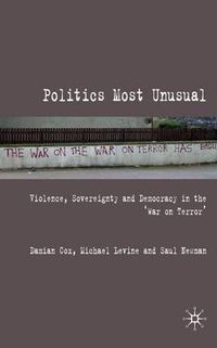 Cover image for Politics Most Unusual: Violence, Sovereignty and Democracy in the "War on Terror