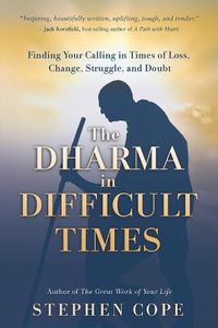 Cover image for The Dharma in Difficult Times: Finding Your Calling in Times of Loss, Change, Struggle, and Doubt