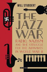 Cover image for The Jazz War: Radio, Nazism and the Struggle for the Airwaves in World War II