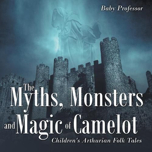 Cover image for The Myths, Monsters and Magic of Camelot Children's Arthurian Folk Tales