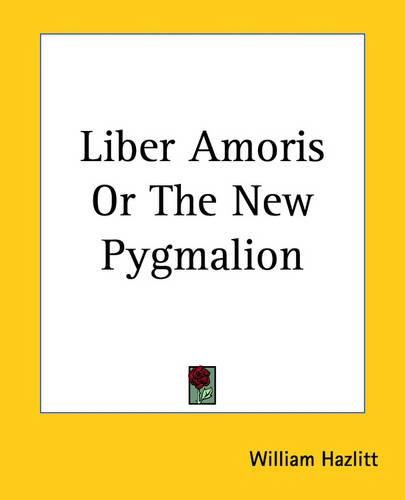 Liber Amoris Or The New Pygmalion