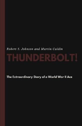 Thunderbolt! The Extraordinary Story of a World War II Ace