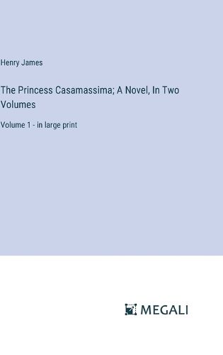 Cover image for The Princess Casamassima; A Novel, In Two Volumes