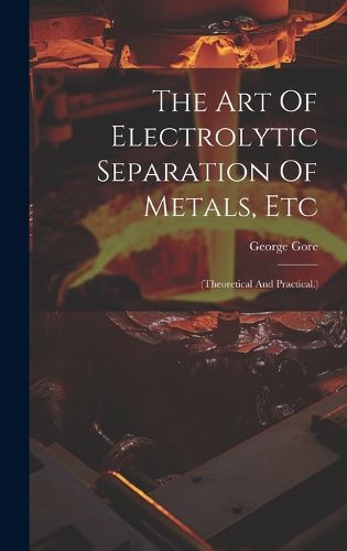 Cover image for The Art Of Electrolytic Separation Of Metals, Etc