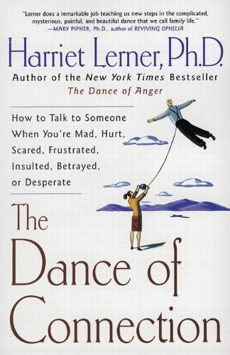 Cover image for The Dance of Connection: How to Talk to Someone When You're Mad, Hurt, Scared, Frustrated, Insulted, Betrayed, or Desperate