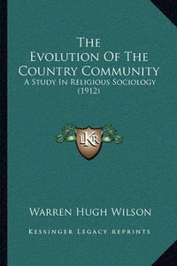 Cover image for The Evolution of the Country Community: A Study in Religious Sociology (1912)