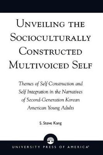Cover image for Unveiling the Socioculturally Constructed Multivoiced Self: Themes of Self Construction and Self Integration in the Narratives of Second-Generation Korean American Young Adults