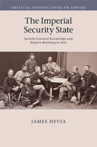 Cover image for The Imperial Security State: British Colonial Knowledge and Empire-Building in Asia