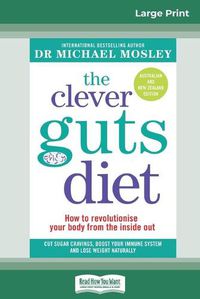 Cover image for The Clever Guts Diet: How to revolutionise your body from the inside out (16pt Large Print Edition)