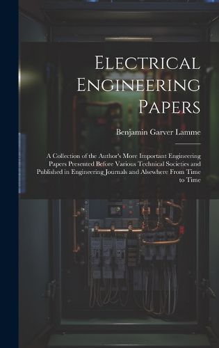 Cover image for Electrical Engineering Papers; a Collection of the Author's More Important Engineering Papers Presented Before Various Technical Societies and Published in Engineering Journals and Alsewhere From Time to Time