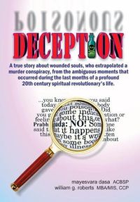 Cover image for Deception: A true story about wounded souls, who extrapolated a murder conspiracy, from the ambiguous moments that occurred during the last months of a profound 20th century spiritual revolutionary's life.