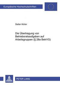 Cover image for Die Uebertragung Von Betriebsratsaufgaben Auf Arbeitsgruppen ( 28a Betrvg)