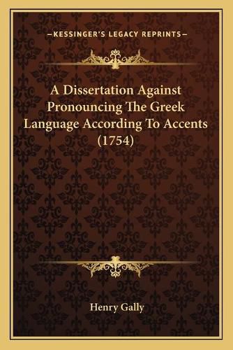 Cover image for A Dissertation Against Pronouncing the Greek Language According to Accents (1754)