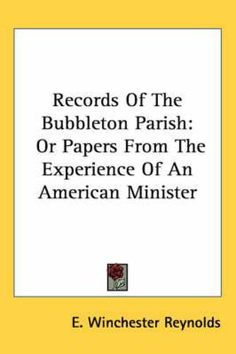 Cover image for Records of the Bubbleton Parish: Or Papers from the Experience of an American Minister