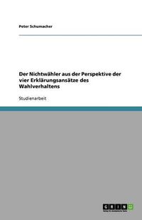 Cover image for Der Nichtwahler aus der Perspektive der vier Erklarungsansatze des Wahlverhaltens