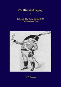 Cover image for Q's Historical Legacy - 5 - Tales of The Looe Diehards, The Mayor Troy