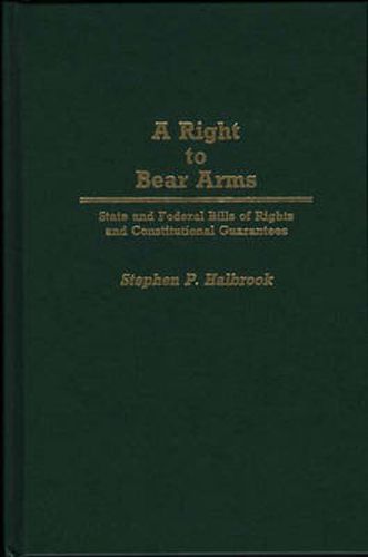 Cover image for A Right to Bear Arms: State and Federal Bills of Rights and Constitutional Guarantees