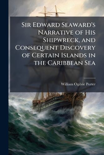 Cover image for Sir Edward Seaward's Narrative of His Shipwreck, and Consequent Discovery of Certain Islands in the Caribbean Sea